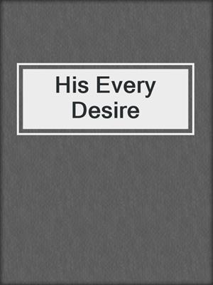 cover image of His Every Desire