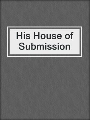cover image of His House of Submission