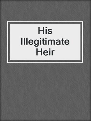 cover image of His Illegitimate Heir