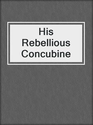 cover image of His Rebellious Concubine