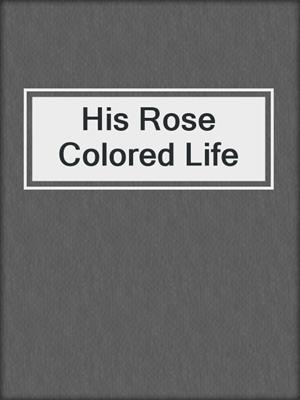 His Rose Colored Life