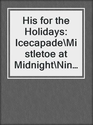 cover image of His for the Holidays: Icecapade\Mistletoe at Midnight\Nine Lights Over Edinburgh\I Heard Him Exclaim