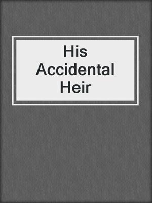 cover image of His Accidental Heir