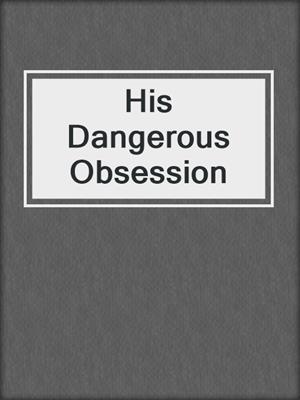 cover image of His Dangerous Obsession