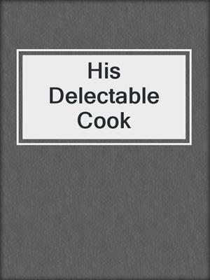 cover image of His Delectable Cook
