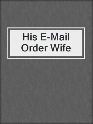 cover image of His E-Mail Order Wife