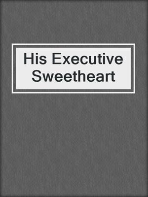 cover image of His Executive Sweetheart