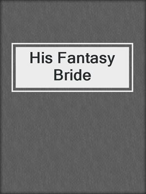 His Fantasy Bride