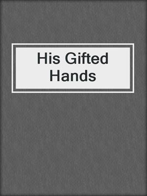cover image of His Gifted Hands