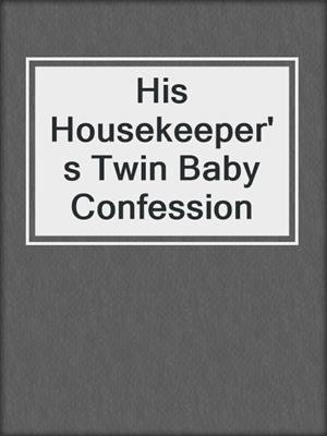 cover image of His Housekeeper's Twin Baby Confession