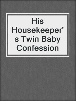 cover image of His Housekeeper's Twin Baby Confession