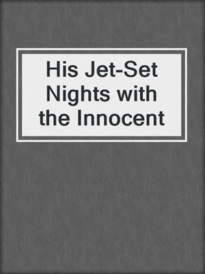 cover image of His Jet-Set Nights with the Innocent