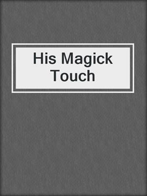 cover image of His Magick Touch