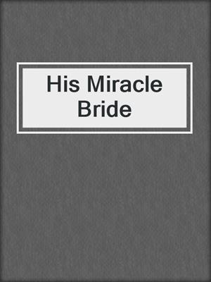 cover image of His Miracle Bride