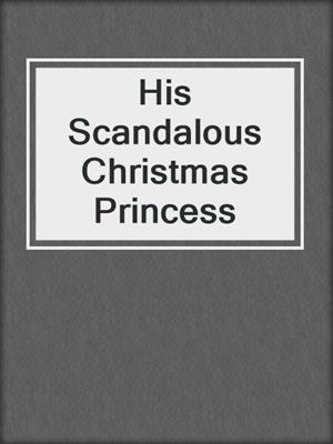 cover image of His Scandalous Christmas Princess