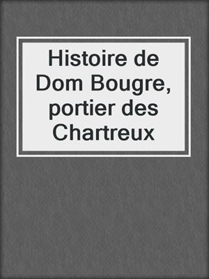 cover image of Histoire de Dom Bougre, portier des Chartreux