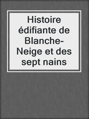 cover image of Histoire édifiante de Blanche-Neige et des sept nains