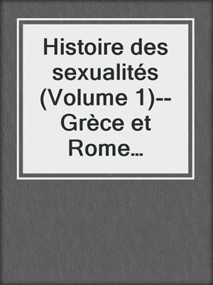 cover image of Histoire des sexualités (Volume 1)--Grèce et Rome antiques, Occident médiéval, Renaissance