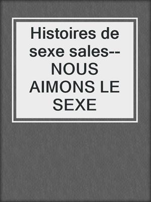 cover image of Histoires de sexe sales--NOUS AIMONS LE SEXE