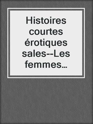 cover image of Histoires courtes érotiques sales--Les femmes aiment le sexe