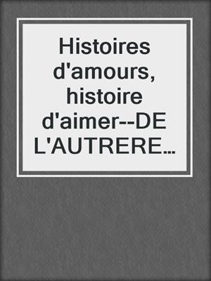 Histoires d'amours, histoire d'aimer--DE L'AUTREREVE AU BONHEUR PARTAGE