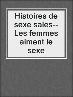 Histoires de sexe sales--Les femmes aiment le sexe