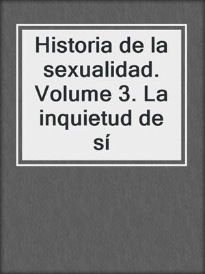cover image of Historia de la sexualidad. Volume 3. La inquietud de sí