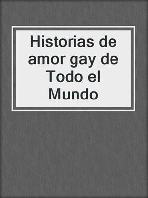 cover image of Historias de amor gay de Todo el Mundo