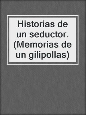 cover image of Historias de un seductor. (Memorias de un gilipollas)