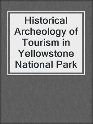 Historical Archeology of Tourism in Yellowstone National Park