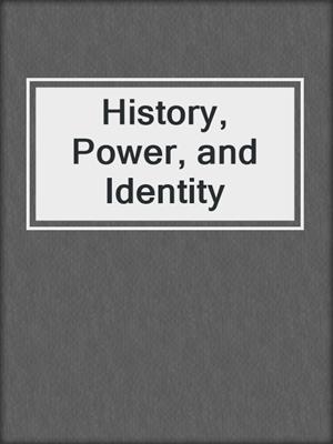 History, Power, and Identity