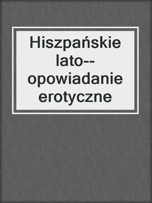 cover image of Hiszpańskie lato--opowiadanie erotyczne