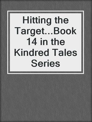 cover image of Hitting the Target...Book 14 in the Kindred Tales Series