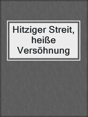 cover image of Hitziger Streit, heiße Versöhnung