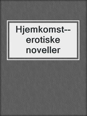 cover image of Hjemkomst--erotiske noveller