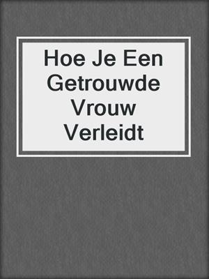 cover image of Hoe Je Een Getrouwde Vrouw Verleidt