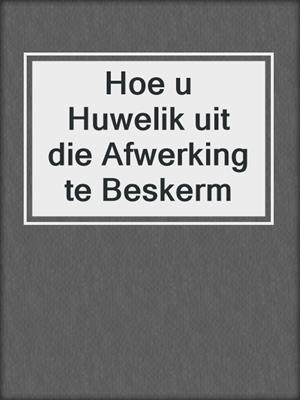 cover image of Hoe u Huwelik uit die Afwerking te Beskerm