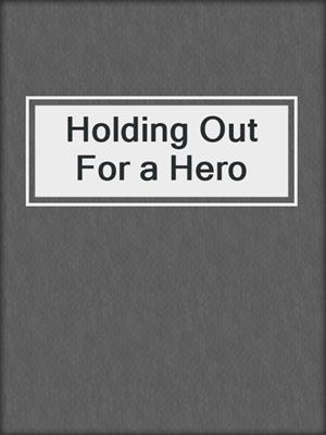 cover image of Holding Out For a Hero