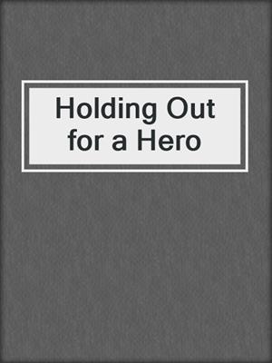 cover image of Holding Out for a Hero