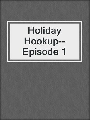 cover image of Holiday Hookup--Episode 1