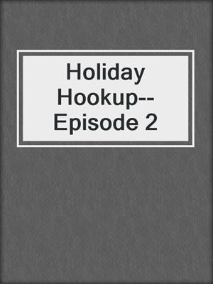cover image of Holiday Hookup--Episode 2