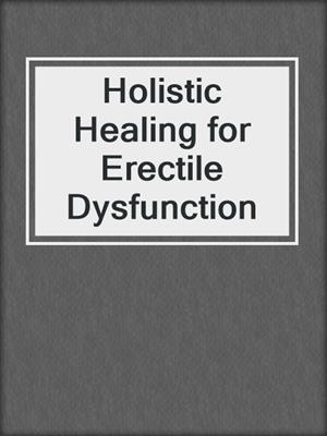 cover image of Holistic Healing for Erectile Dysfunction