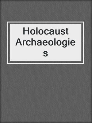 Holocaust Archaeologies