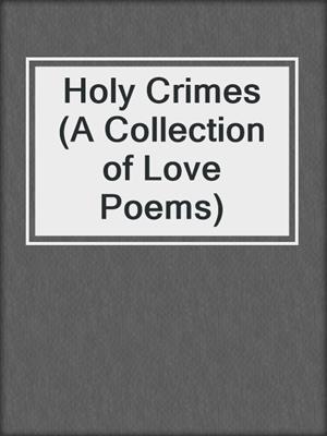 cover image of Holy Crimes (A Collection of Love Poems)