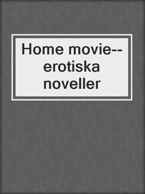 cover image of Home movie--erotiska noveller