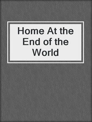 cover image of Home At the End of the World
