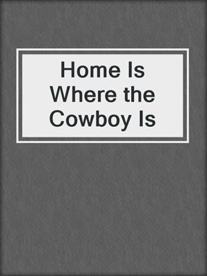 cover image of Home Is Where the Cowboy Is
