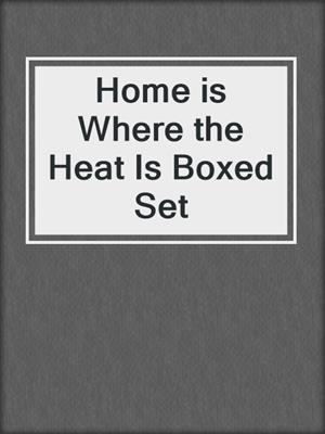 cover image of Home is Where the Heat Is Boxed Set