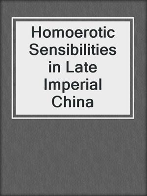 cover image of Homoerotic Sensibilities in Late Imperial China