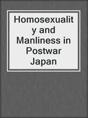 cover image of Homosexuality and Manliness in Postwar Japan